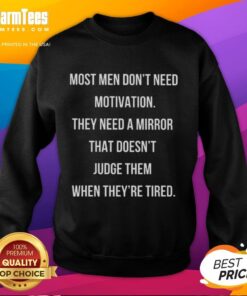 Nice sweatshirt with motivational quote: 'Most men don't need motivation, they need a mirror' for fitness enthusiasts.