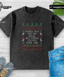 Nice Santa May Not Be Real But These Titties Sure Are Ugly Christmas T-Shirt - Image 6