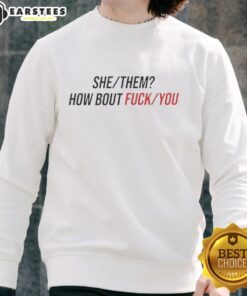 Nice She/They How About F*ck You sweatshirt featuring bold text design on a cozy fabric, perfect for casual wear.