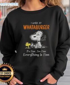 Alt Text: Snoopy and Woodstock on a sweatshirt, saying 'I work at Whataburger, it's fine, I'm fine, everything is fine'.