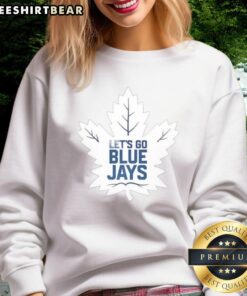 Stylish Nice Toronto Maple Leafs x Toronto Blue Jays MLB 2025 sweatshirt featuring 'Let's Go Blue Jays' design.