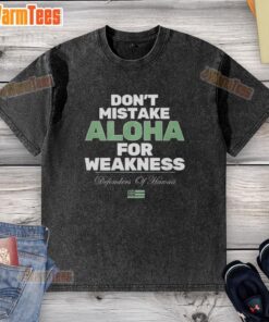 Official 'Don't Mistake Aloha for Weakness' washed t-shirt featuring bold lettering and a relaxed fit, perfect for casual wear.