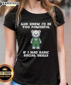 Alt Text: Official God Knew I'd Be Too Powerful If I Had Basic Social Skills Teddy Bear Ladies Tee in vibrant colors.