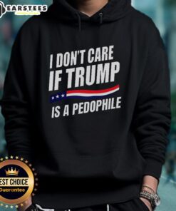 Alt Text: Official 'I Don't Care If Trump Is a Pedophile' hoodie, bold text design on a stylish black sweatshirt.