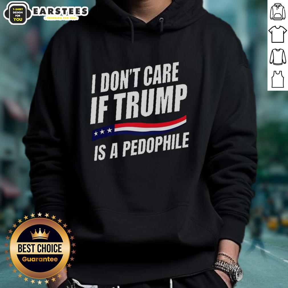 official-i-dont-care-if-trump-is-pedophile-hoodie Alt Text: Official 'I Don't Care If Trump Is a Pedophile' hoodie, bold text design on a stylish black sweatshirt.