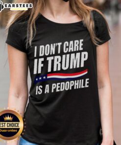 Official I Don't Care If Trump Is a Pedophile Ladies Tee - stylish graphic tee with bold statement for political expression.