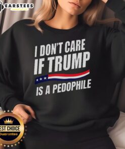 Official 'I Don't Care If Trump Is a Pedophile' sweatshirt, featuring bold text design and casual style for political statements.