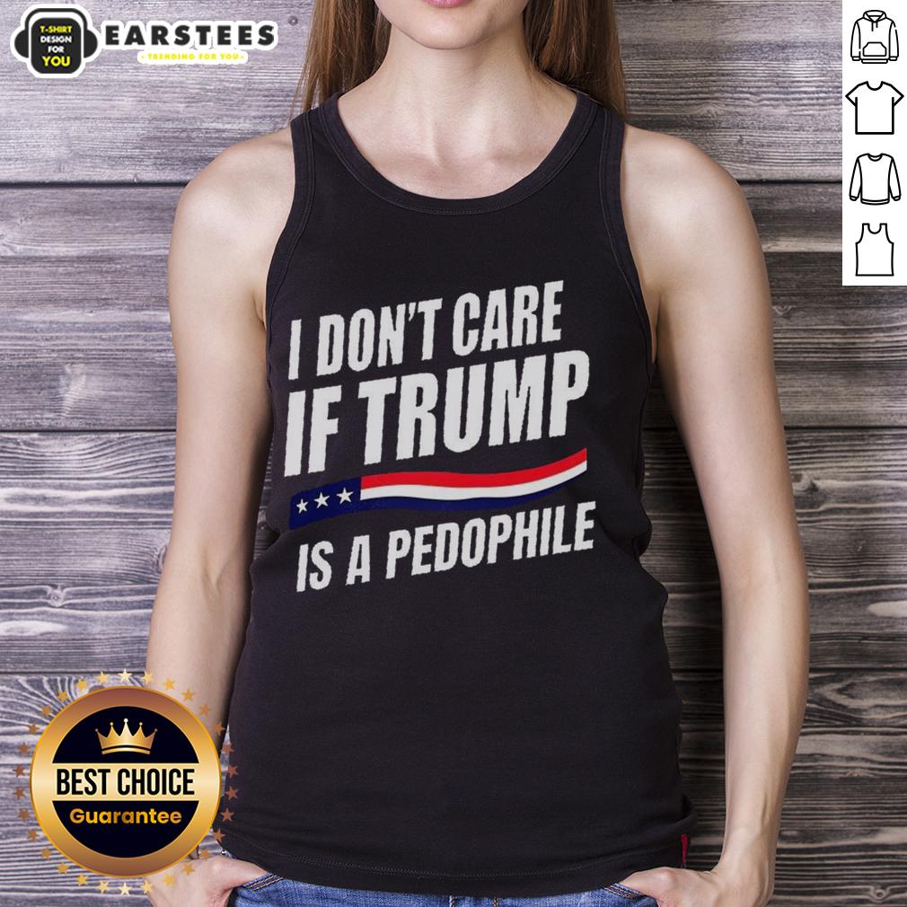 official-i-dont-care-if-trump-is-pedophile-tank-top Official 'I Dont Care If Trump Is a Pedophile' tank top featuring bold text design on a casual sleeveless shirt.