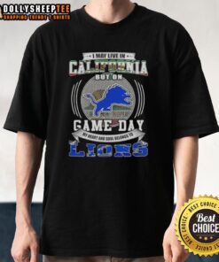 Alt Text: Official Detroit Lions football T-shirt: 'I May Live In California But On Game Day' design for passionate fans.