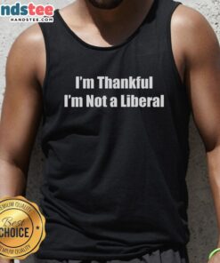 Funny tank top design saying 'I'm Thankful I'm Not A Liberal' for casual wear and political humor lovers.
