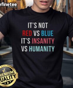 Alt Text: Official It's Not Red Vs Blue, It's Insanity Vs Humanity T-Shirt featuring unique graphic design and vibrant colors.