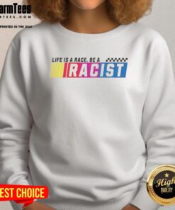 Official Life Is A Race Be A Racist Sweatshirt featuring bold text on a cozy, stylish design for casual wear.