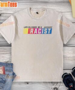 Alt Text: Official Life Is A Race Be A Racist washed t-shirt showcasing a bold message promoting awareness and social justice.