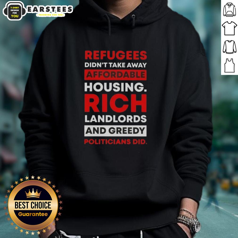 official-refugees-didnt-take-away-affordable-housing-rich-landlords-and-greedy-politicians-did-hoodie Official hoodie displaying 'Refugees Didn't Take Away Affordable Housing, Rich Landlords and Greedy Politicians Did' message.