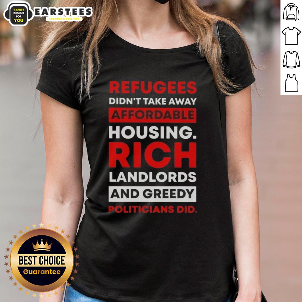 official-refugees-didnt-take-away-affordable-housing-rich-landlords-and-greedy-politicians-did-ladies-tee Official tee featuring text: 'Refugees Didnt Take Away Affordable Housing, Rich Landlords And Greedy Politicians Did.'
