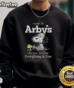 Alt Text: Official Snoopy and Woodstock sweatshirt with I Work at Arby's, It's Fine, I'm Fine, Everything is Fine design.