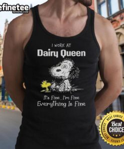 Tired Snoopy and Woodstock graphic on a tank top saying 'I Work At Dairy Queen It's Fine I'm Fine Everything Is Fine.'