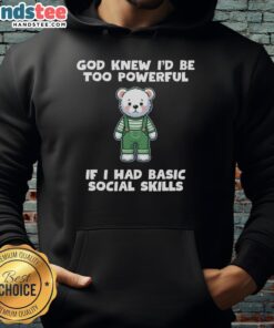 Original God Knew Id Be Too Powerful Teddy Bear Hoodie, featuring a cute bear design and cozy fit for casual wear.