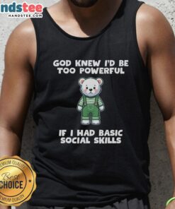 Original God Knew I'd Be Too Powerful Teddy Bear Tank Top featuring a cute teddy bear graphic and playful text design.
