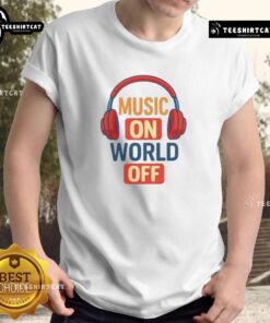 Original Headphone Music On World Off T-Shirt featuring a stylish design perfect for music lovers and casual wear.