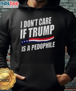 Original 'I Don't Care If Trump Is a Pedophile' hoodie featuring bold text design, perfect for political statement wear.