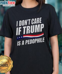 Original 'I Don't Care If Trump Is a Pedophile' Ladies Tee with bold text and casual style for political statement wear.