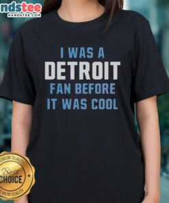 Original I Was A Detroit Lions Fan Before It Was Cool Ladies Tee featuring a stylish design and team colors.