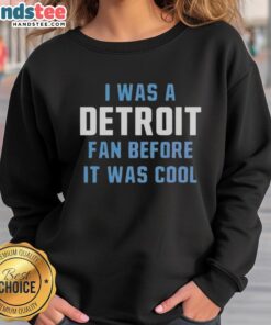 Original 'I Was A Detroit Lions Fan Before It Was Cool' sweatshirt showcasing team pride and vintage style.