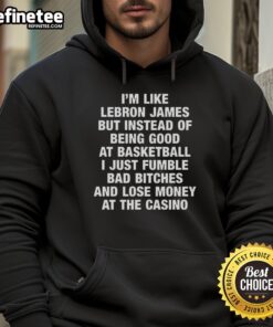 Alt Text: Original hoodie featuring 'I'm like LeBron James, but lose money at the casino' design for sports and gaming fans.