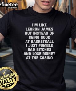 Alt Text: Original I'M Like Lebron James T-Shirt featuring a humorous take on losing money at the casino instead of basketball.