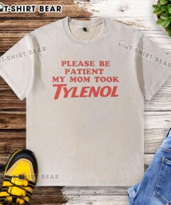 Original Please Be Patient My Mom Took Tylenol meme on a washed t-shirt, featuring a humorous design.