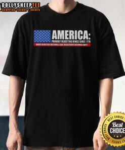 Premium America Proudly Rejecting Kings Since 1776 T-Shirt featuring a bold resistance slogan for patriots.