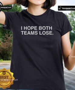 Premium I Hope Both Teams Lose 2025 T-Shirt - Image 3