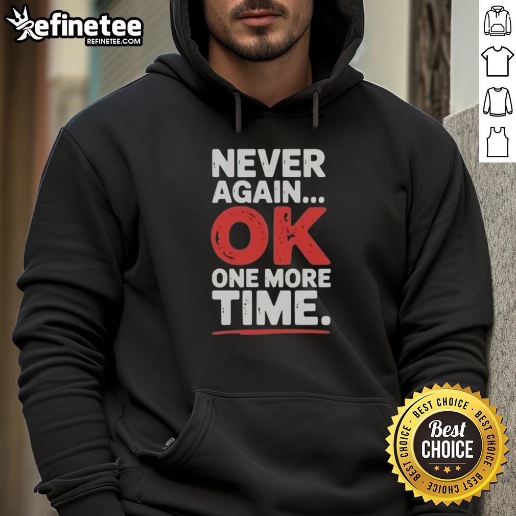 premium-never-again-ok-one-more-time-hoodie Premium Never Again Ok One More Time Hoodie in stylish design, perfect for casual wear and expressing unique style.