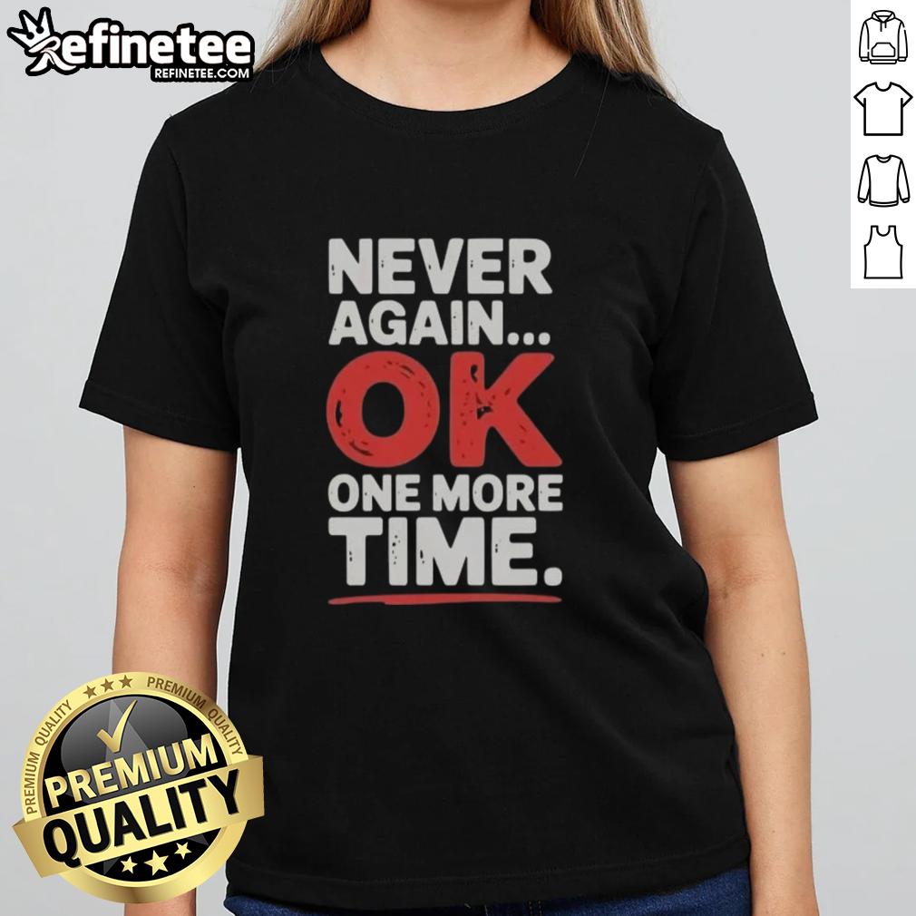 premium-never-again-ok-one-more-time-ladies-tee Premium Never Again Ok One More Time Ladies Tee in stylish design, perfect for casual wear and expressing personality.