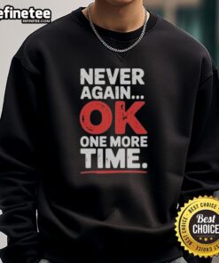Premium 'Never Again, Ok One More Time' sweatshirt featuring a stylish design perfect for casual wear.