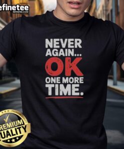 Premium Never Again Ok One More Time T-Shirt featuring a stylish design, perfect for casual wear and trendy outfits.