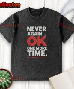 Premium Never Again Ok One More Time washed t-shirt in soft cotton, perfect for casual wear and everyday style.