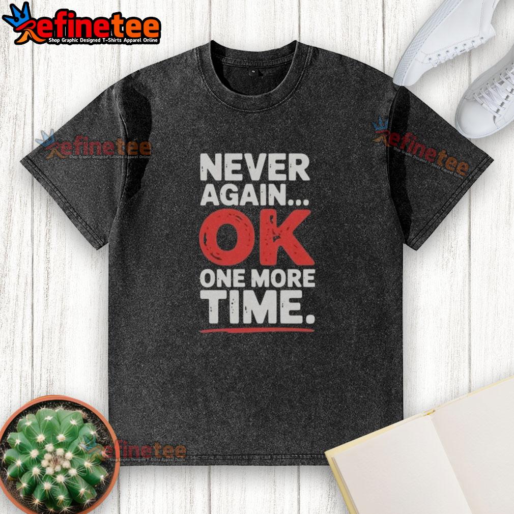 premium-never-again-ok-one-more-time-washed-t-shirt Premium Never Again Ok One More Time washed t-shirt in soft cotton, perfect for casual wear and everyday style.