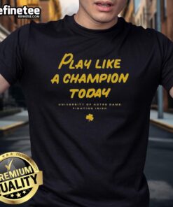 Alt Text: Premium Notre Dame Fighting Irish Play Like A Champion Today T-Shirt showcasing team spirit and high-quality fabric.