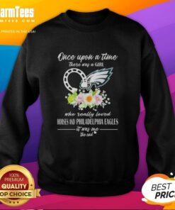 Premium Once Upon A Time There Was A Girl Who Really Loved Horses And Philadelphia Eagles It Was Me The End T-Shirt - Image 4