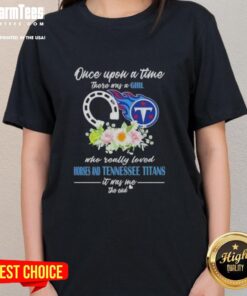Alt Text: Premium ladies tee featuring 'Once Upon A Time There Was A Girl Who Loved Horses And Tennessee Titans' design.