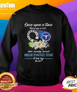 Alt text for image: Premium sweatshirt featuring 'Once Upon A Time There Was A Girl Who Loved Horses and Tennessee Titans' design.