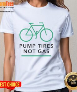 Premium Pump Tires Not Gas Bicycle Ladies Tee featuring a stylish and eco-friendly design for cycling enthusiasts.