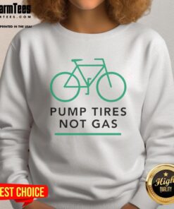 Premium Pump Tires Not Gas Bicycle Sweatshirt featuring a stylish design for cycling enthusiasts and eco-friendly riders.