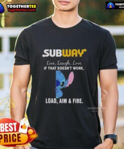 Premium Stitch X Subway Live Laugh Love T-Shirt featuring 'If That Doesn't Work, Load Aim and Fire' design.