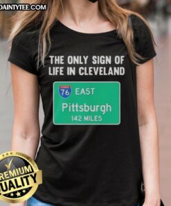 Premium ladies tee featuring 'The Only Sign of Life in Cleveland East Pittsburgh 142 Miles' graphic design.