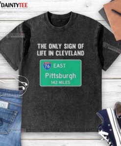 Premium washed t-shirt featuring 'The Only Sign of Life in Cleveland East Pittsburgh 142 Miles' graphic design.