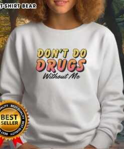 Pretty Don't Do Drugs Without Me Meme Sweatshirt featuring a fun graphic design and vibrant colors for casual wear.