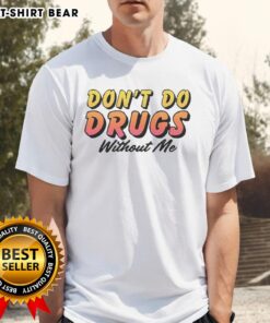 Pretty Don't Do Drugs Without Me meme T-Shirt featuring bold text design, perfect for casual wear and humor lovers.